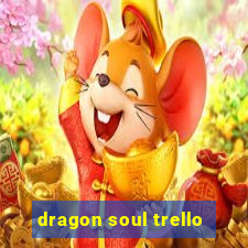 dragon soul trello